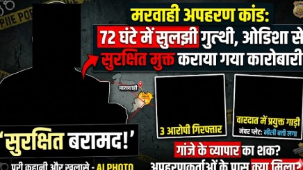मरवाही अपहरण कांड: 72 घंटे में सुलझी गुत्थी, ओडिशा से सुरक्षित मुक्त कराया गया कारोबारी